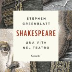 Shakespeare una vita nel teatro di Stephen Greenblatt