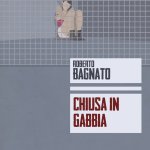 Chiusa in gabbia di Roberto Bagnato