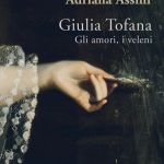 Giulia Tofana, gli amori, i veleni di Adriana Assini