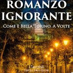 Romanzo ignorante – Com’è bella Torino. A volte di A. Tondella