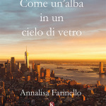 Come un’alba in un cielo di vetro di Annalisa Farinello