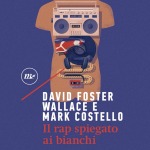 Il rap spiegato ai bianchi di David Foster Wallace e Mark Costello